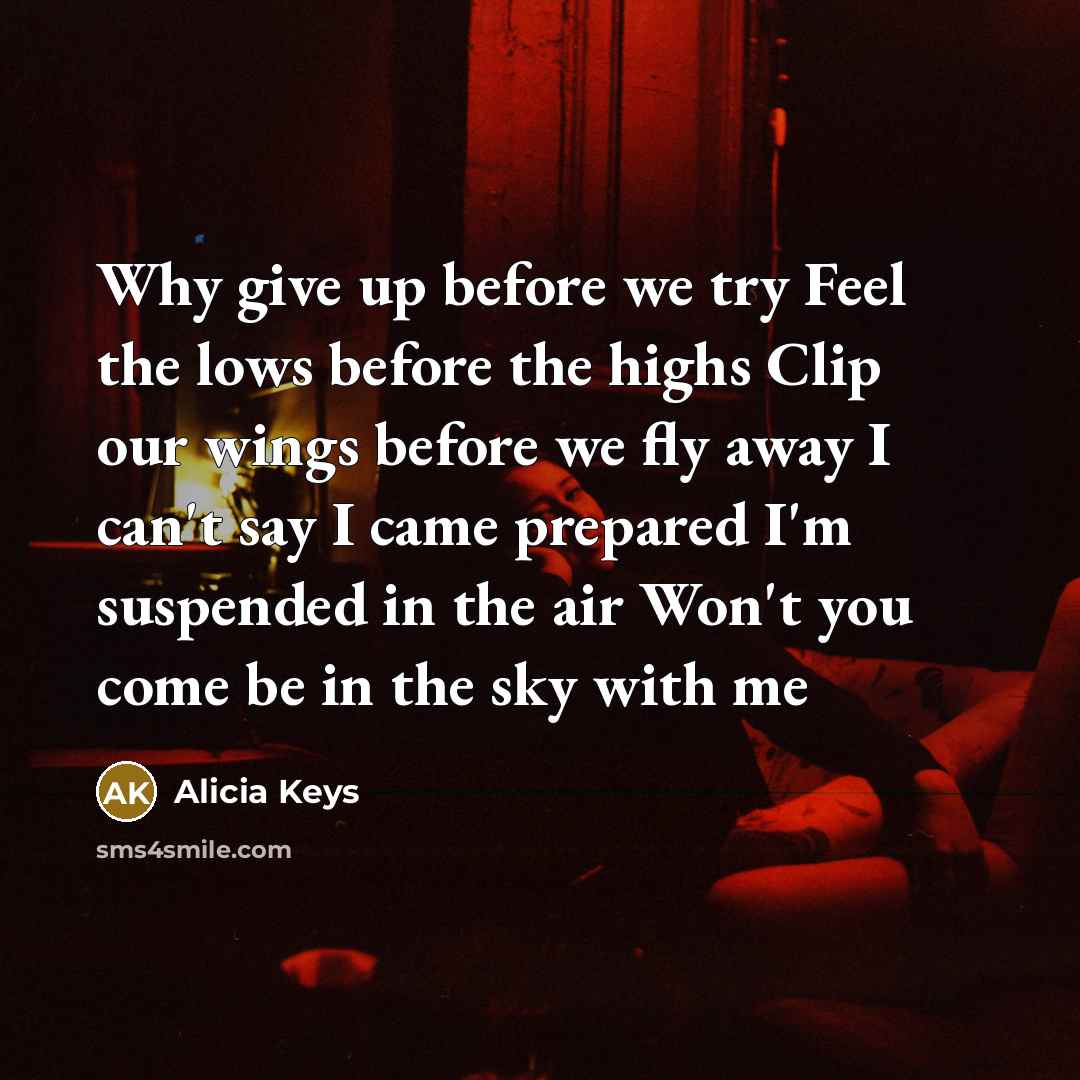 “Why give up before we try Feel the lows before…” quote by Alicia Keys