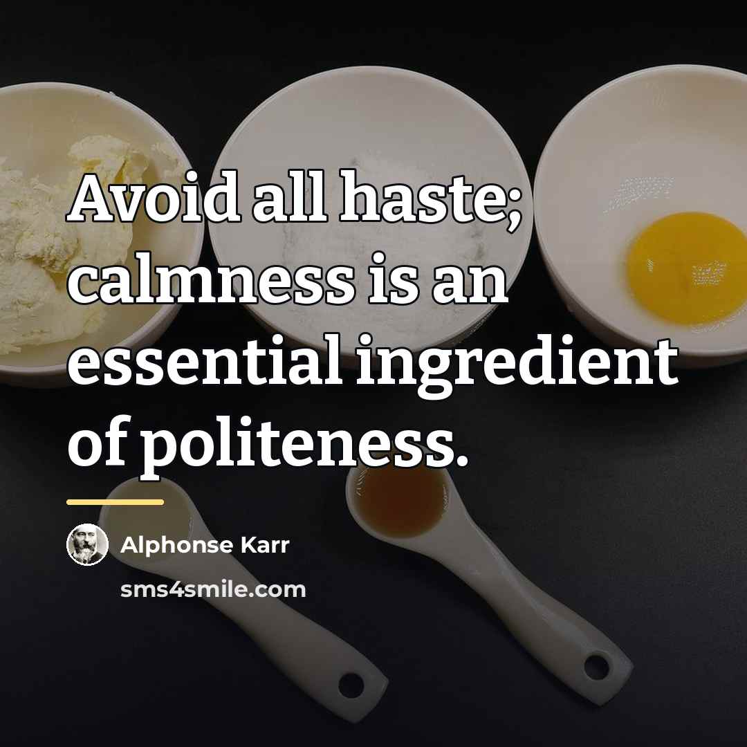 “Avoid all haste; calmness is an essential ingredient of politeness.…” quote by Alphonse Karr