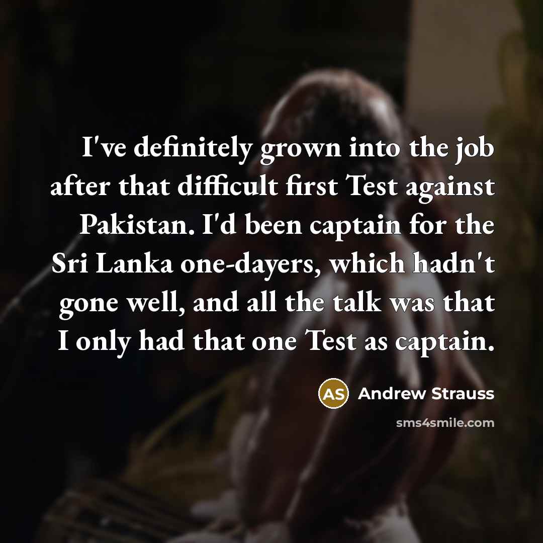 “I've definitely grown into the job after that difficult first…” quote by Andrew Strauss