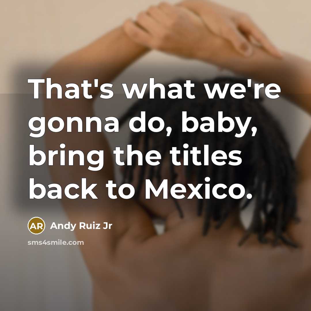 “That's what we're gonna do, baby, bring the titles back…” quote by Andy Ruiz Jr