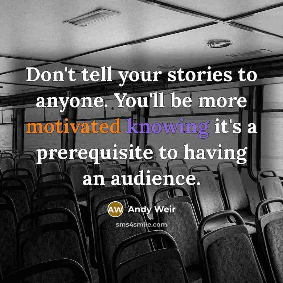“Don't tell your stories to anyone. You'll be more motivated…” quote by Andy Weir