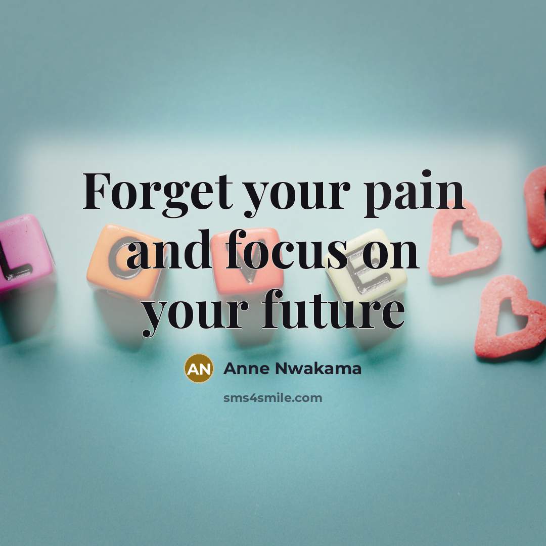 “Forget your pain and focus on your future…” quote by Anne Nwakama