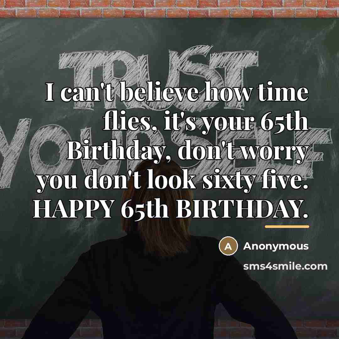 “I can't believe how time flies, it's your 65th Birthday,…” quote by Anonymous