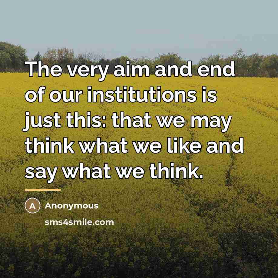 “The very aim and end of our institutions is just…” quote by Anonymous