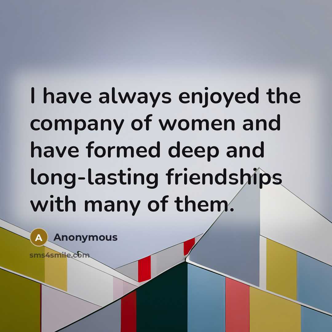 “I have always enjoyed the company of women and have…” quote by Anonymous