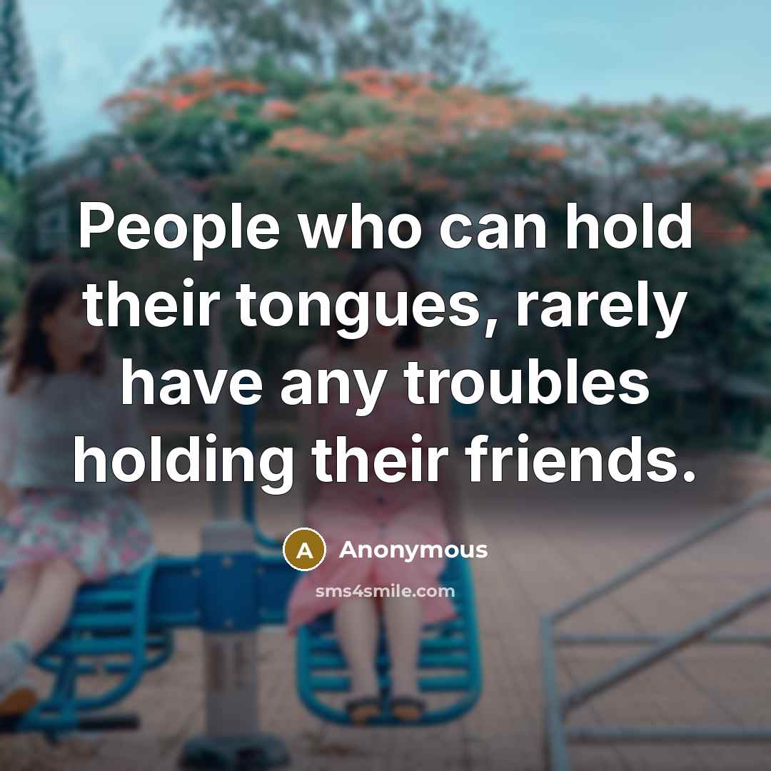 “People who can hold their tongues, rarely have any troubles…” quote by Anonymous