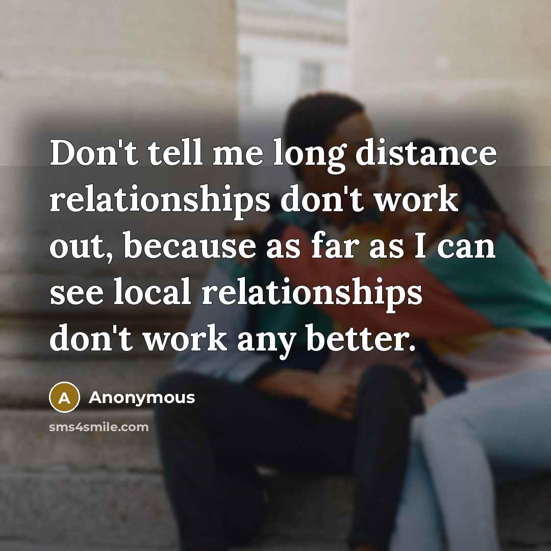 “Don't tell me long distance relationships don't work out, because…” quote by Anonymous