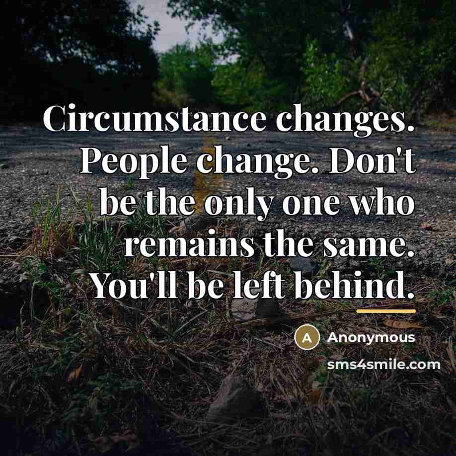 “Circumstance changes. People change. Don't be the only one who…” quote by Anonymous