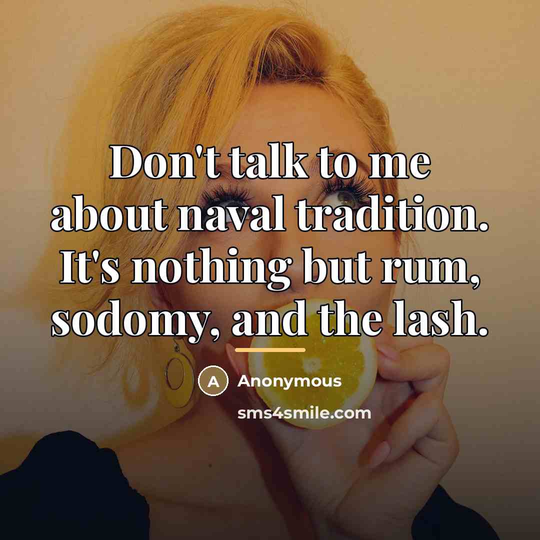 “Don't talk to me about naval tradition. It's nothing but…” quote by Anonymous