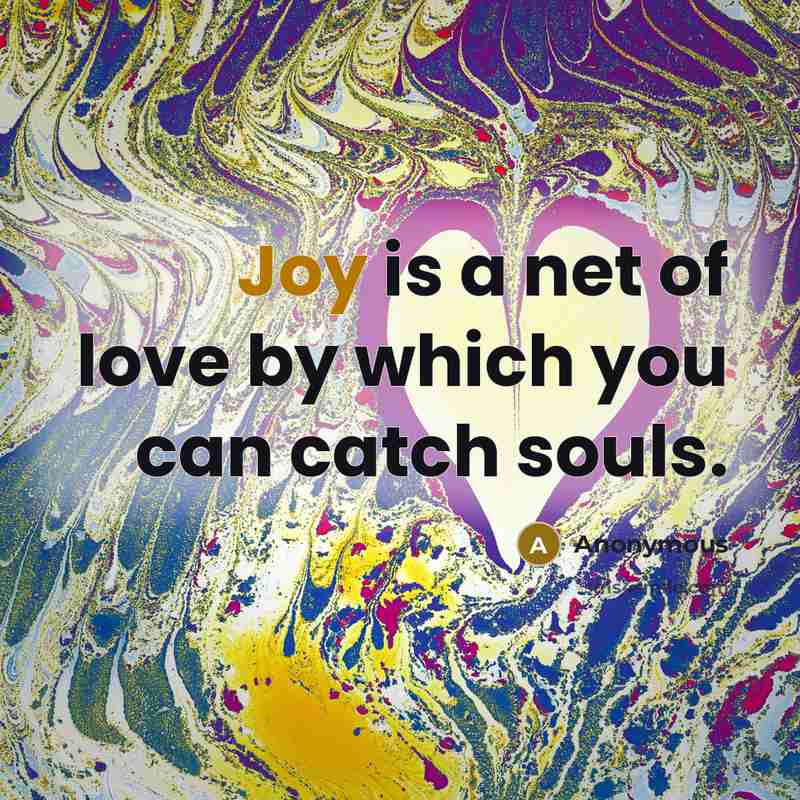 “Joy is a net of love by which you can…” quote by Anonymous