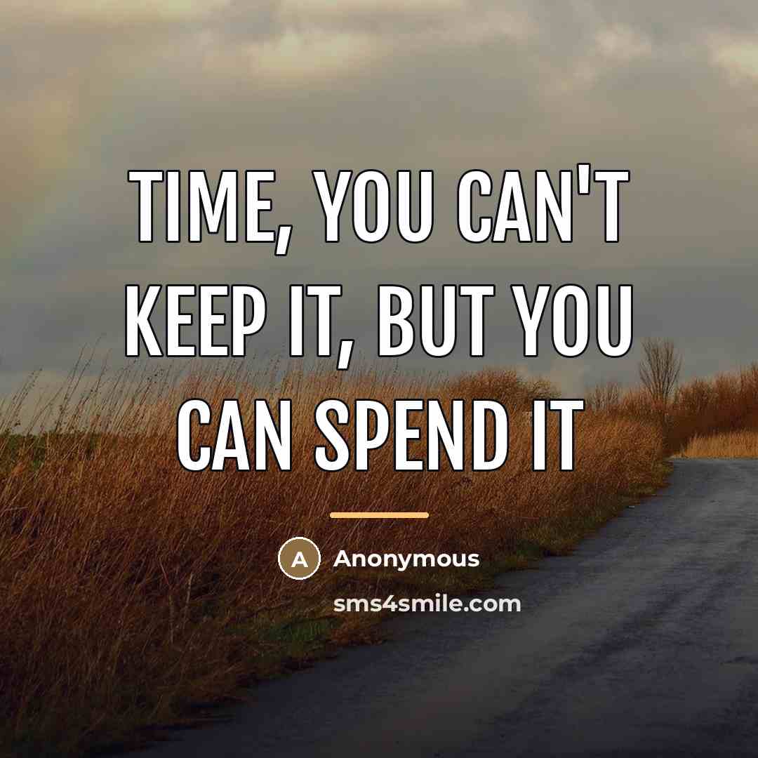 “Time, you can't keep it, but you can spend it…” quote by Anonymous