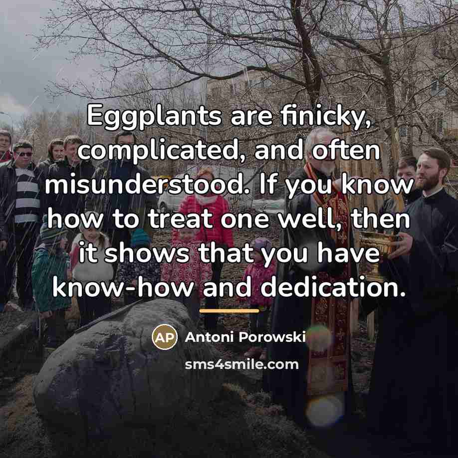 “Eggplants are finicky, complicated, and often misunderstood. If you know…” quote by Antoni Porowski