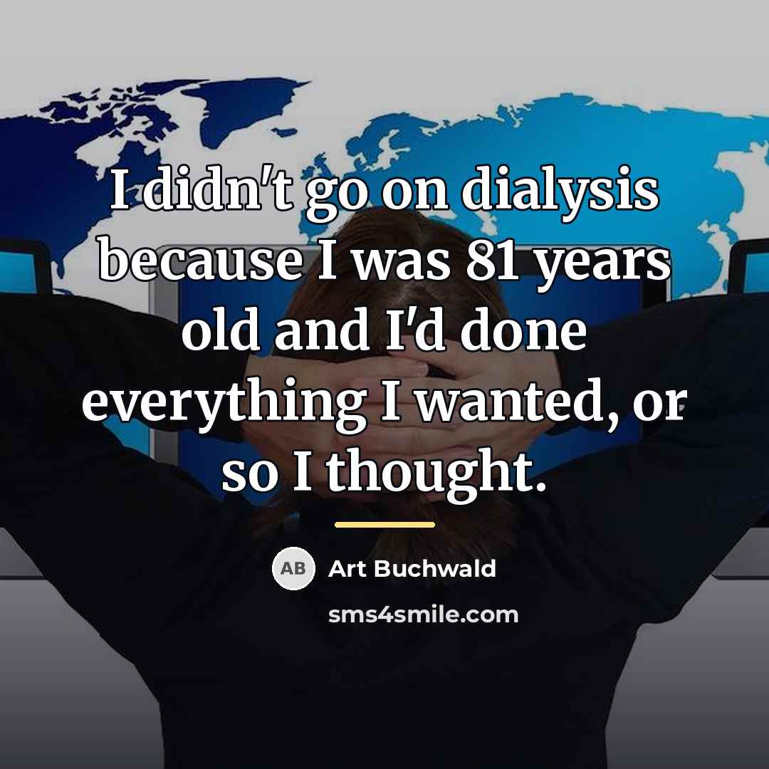 “I didn't go on dialysis because I was 81 years…” quote by Art Buchwald