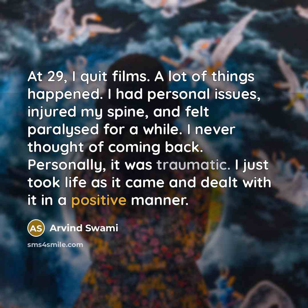“At 29, I quit films. A lot of things happened.…” quote by Arvind Swami