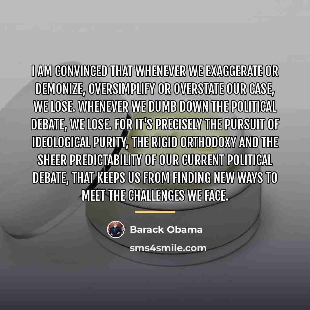 “I am convinced that whenever we exaggerate or demonize, oversimplify…” quote by Barack Obama