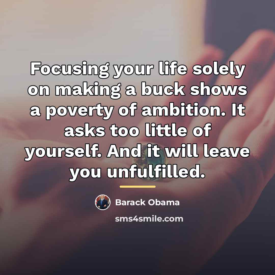 “Focusing your life solely on making a buck shows a…” quote by Barack Obama