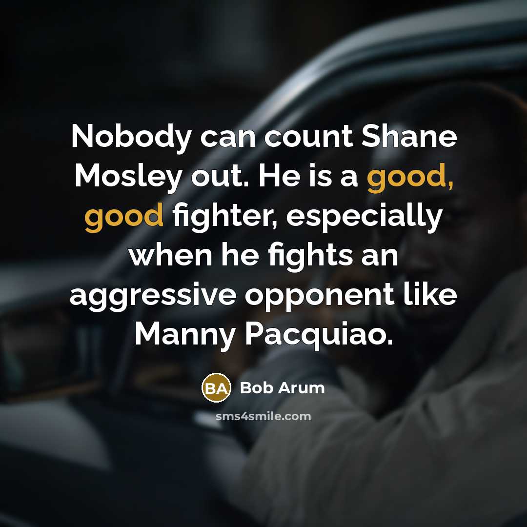 “Nobody can count Shane Mosley out. He is a good,…” quote by Bob Arum
