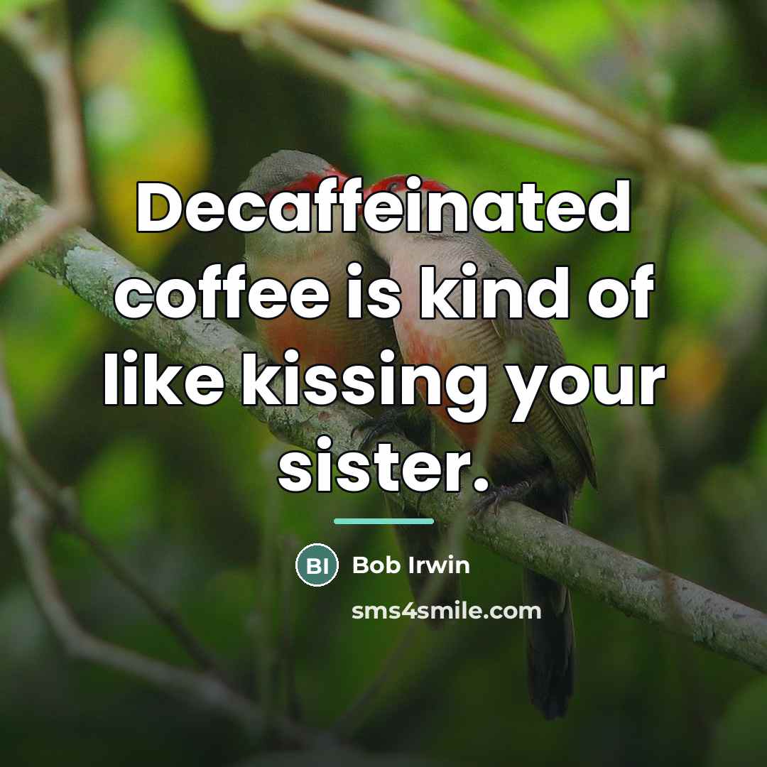 “Decaffeinated coffee is kind of like kissing your sister.…” quote by Bob Irwin