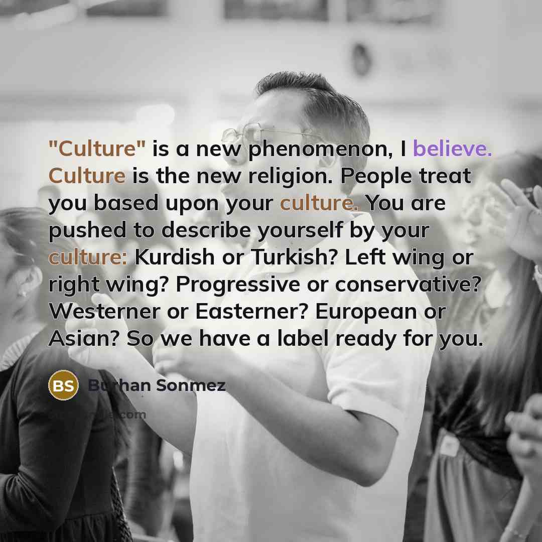 “"Culture" is a new phenomenon, I believe. Culture is the…” quote by Burhan Sonmez