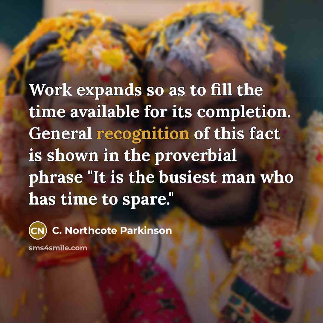 “Work expands so as to fill the time available for…” quote by C. Northcote Parkinson