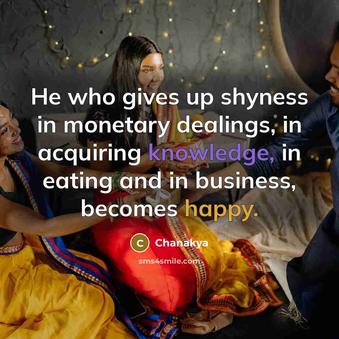 “He who gives up shyness in monetary dealings, in acquiring…” quote by Chanakya