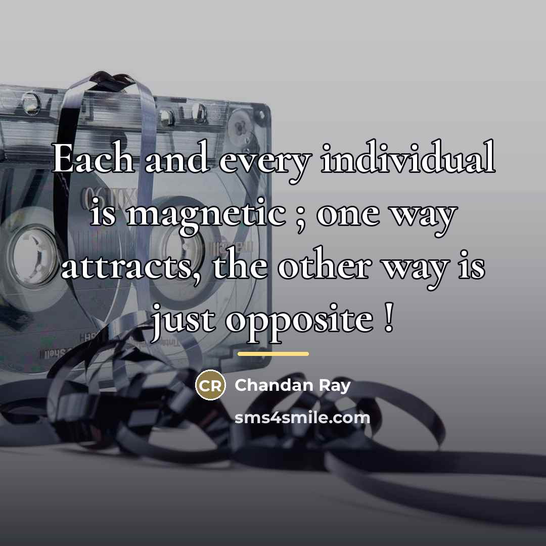 “Each and every individual is magnetic ; one way attracts,…” quote by Chandan Ray