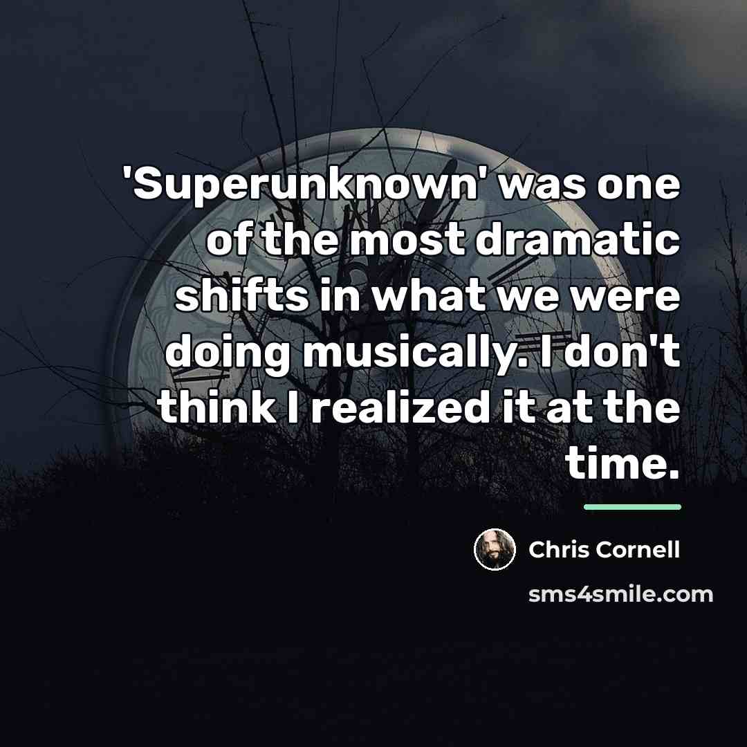 “'Superunknown' was one of the most dramatic shifts in what…” quote by Chris Cornell