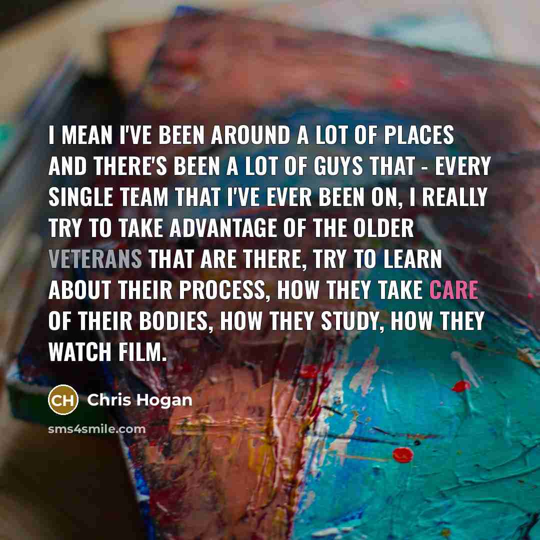 “I mean I've been around a lot of places and…” quote by Chris Hogan