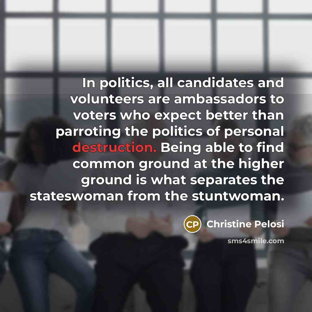 “In politics, all candidates and volunteers are ambassadors to voters…” quote by Christine Pelosi