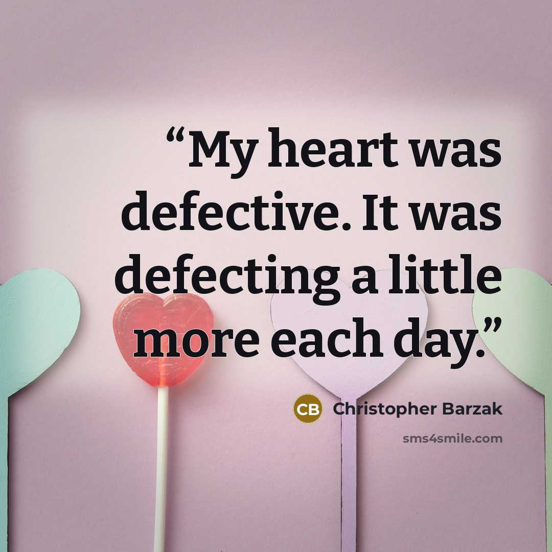 “My heart was defective. It was defecting a little more each day.” quote by Christopher Barzak