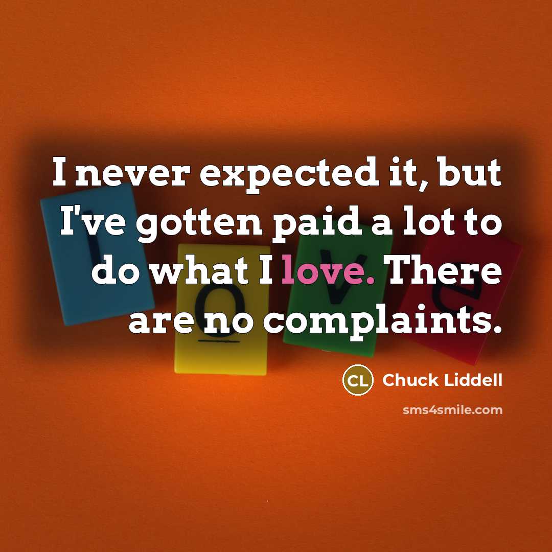 “I never expected it, but I've gotten paid a lot…” quote by Chuck Liddell