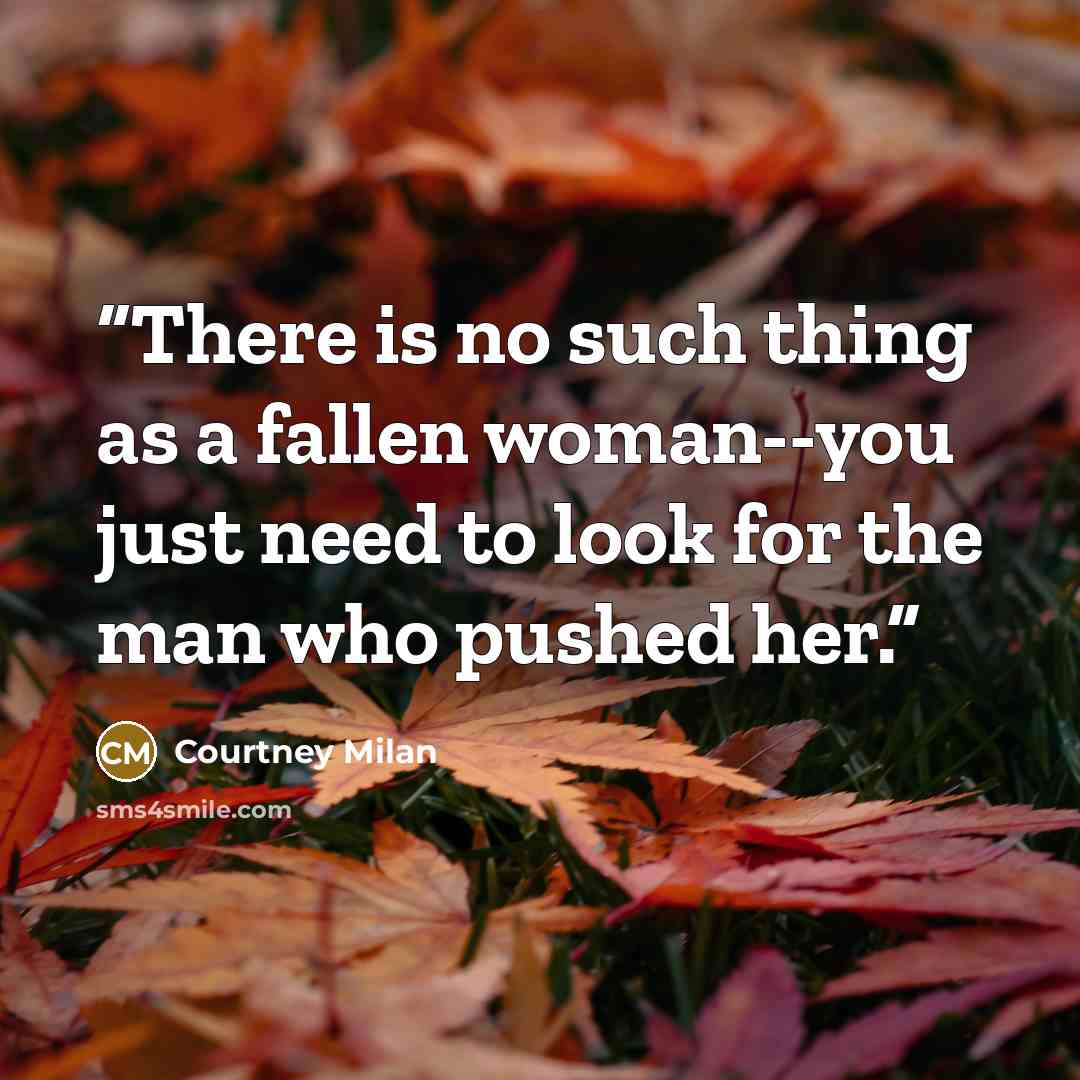 “There is no such thing as a fallen woman--you just need to look for the man who pushed her.” quote by Courtney Milan