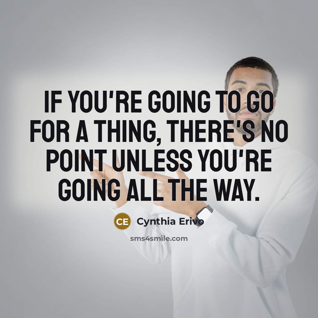 “If you're going to go for a thing, there's no…” quote by Cynthia Erivo