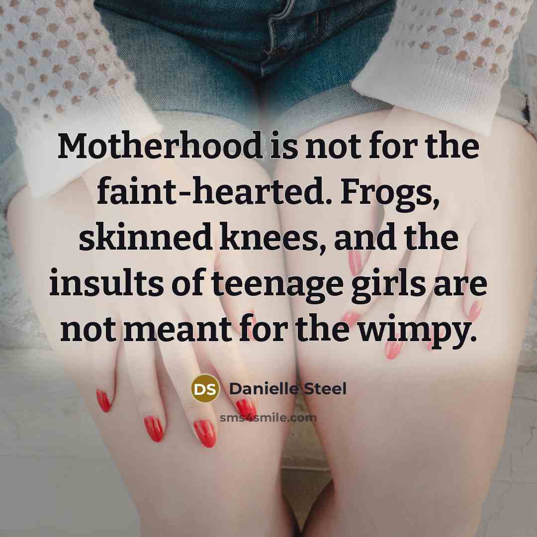 “Motherhood is not for the faint-hearted. Frogs, skinned knees, and…” quote by Danielle Steel