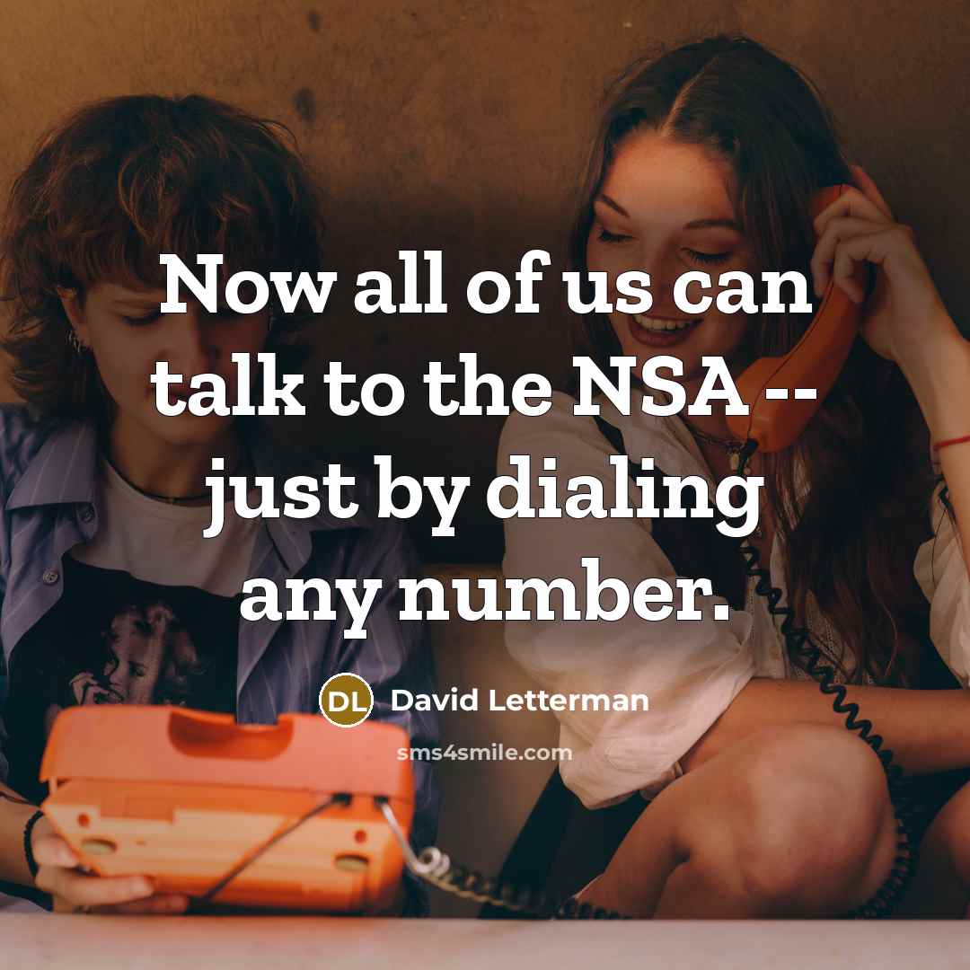“Now all of us can talk to the NSA --…” quote by David Letterman