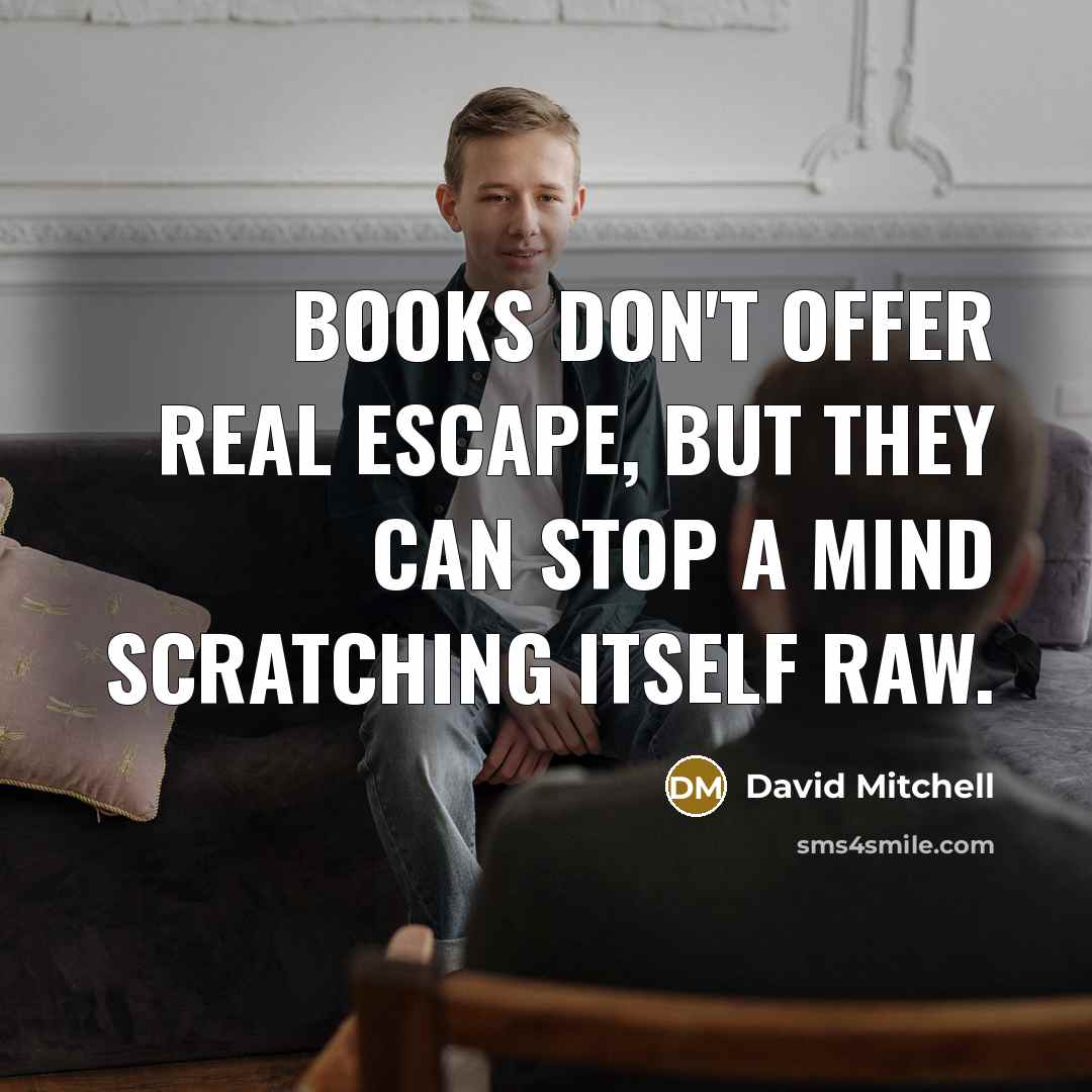 “Books don't offer real escape, but they can stop a…” quote by David Mitchell