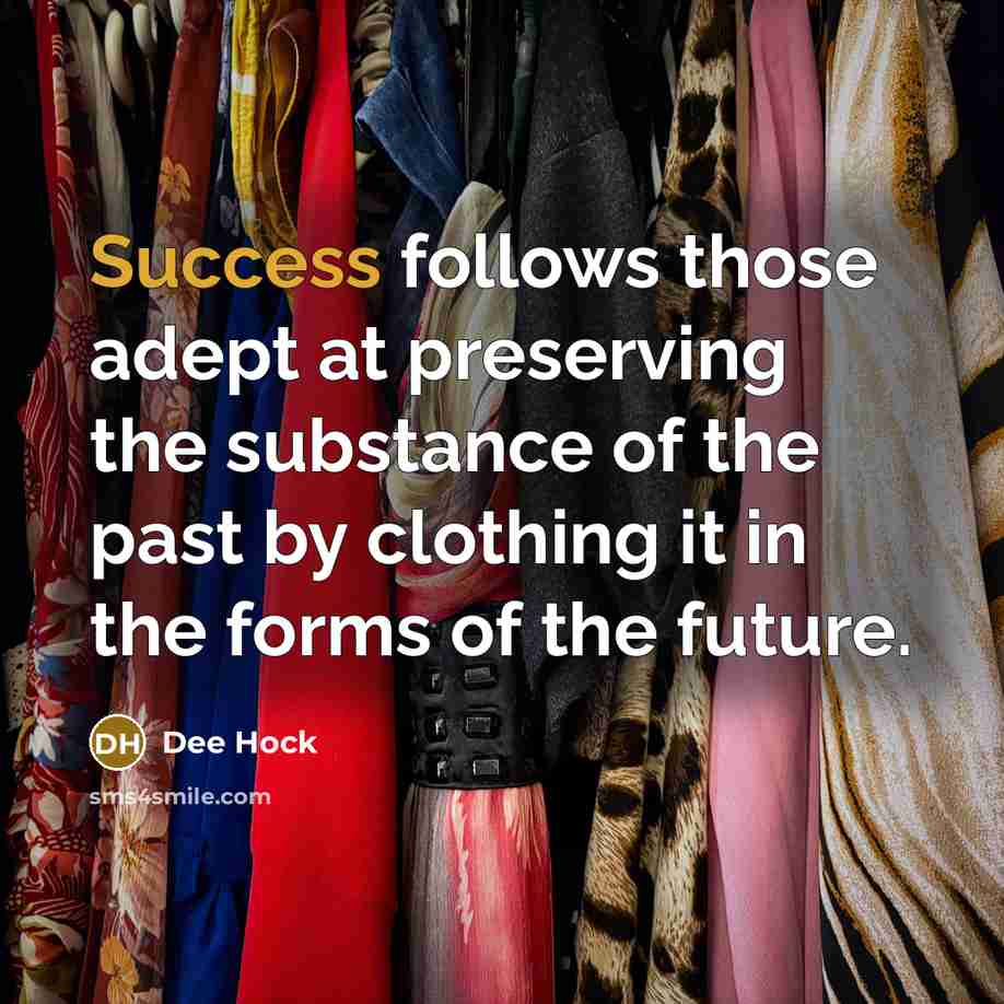 “Success follows those adept at preserving the substance of the…” quote by Dee Hock