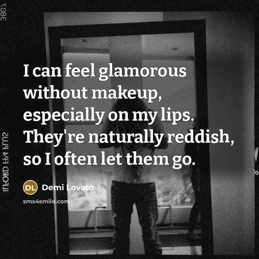 “I can feel glamorous without makeup, especially on my lips.…” quote by Demi Lovato