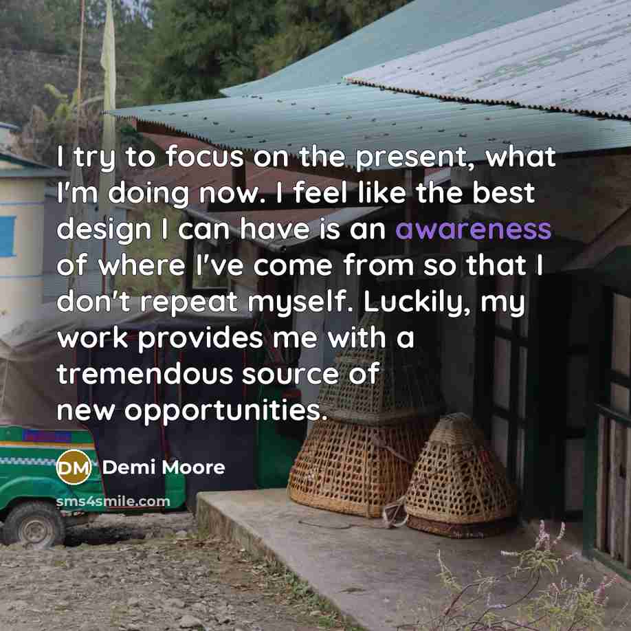 “I try to focus on the present, what I'm doing…” quote by Demi Moore