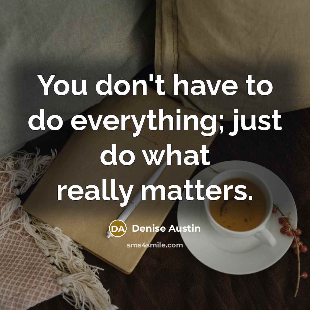 “You don't have to do everything; just do what really…” quote by Denise Austin