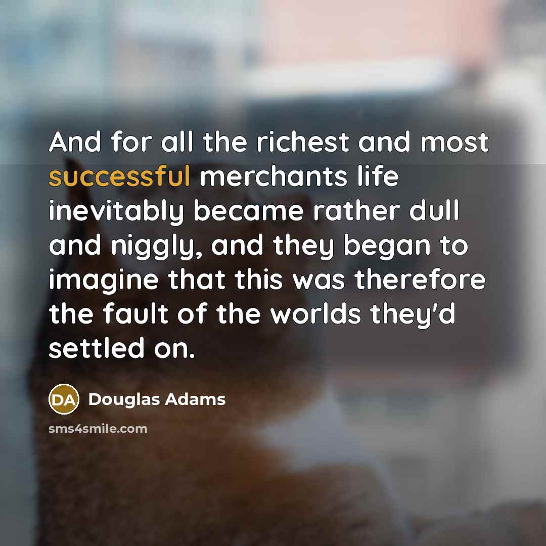 “And for all the richest and most successful merchants life…” quote by Douglas Adams