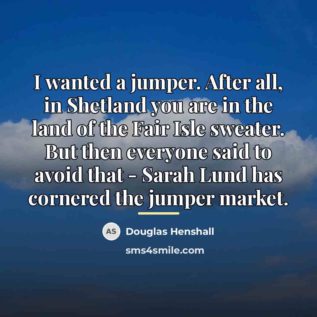 “I wanted a jumper. After all, in Shetland you are…” quote by Douglas Henshall