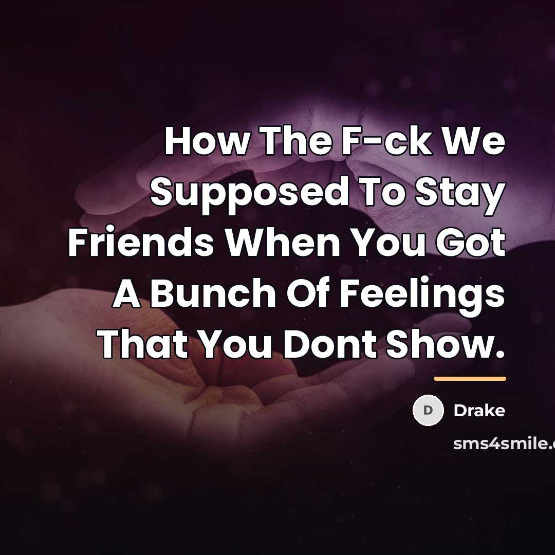 “How The F-ck We Supposed To Stay Friends When You…” quote by Drake