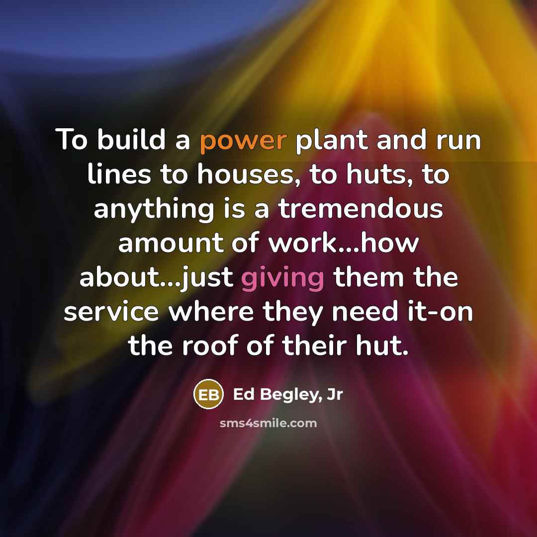 “To build a power plant and run lines to houses,…” quote by Ed Begley, Jr