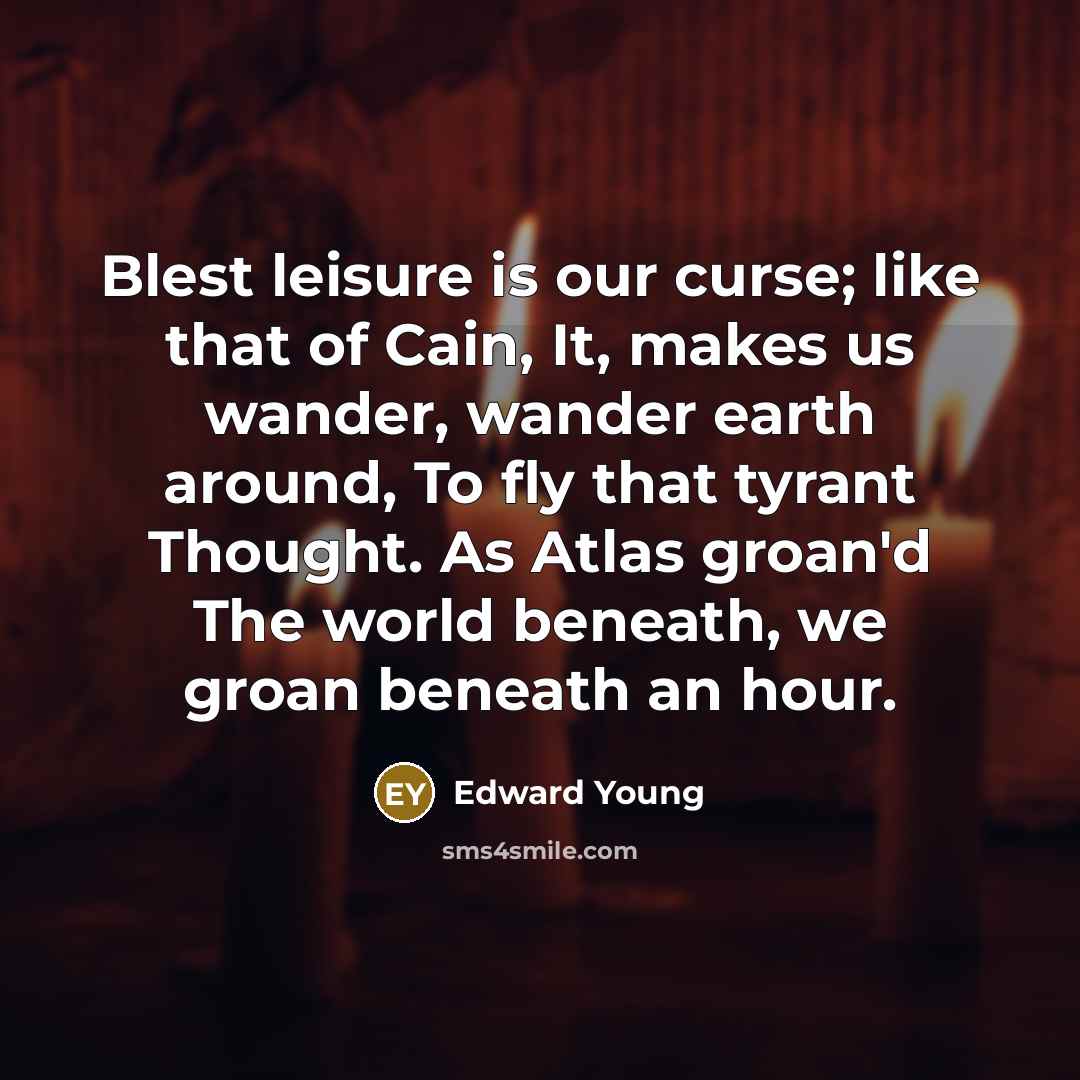 “Blest leisure is our curse; like that of Cain, It,…” quote by Edward Young