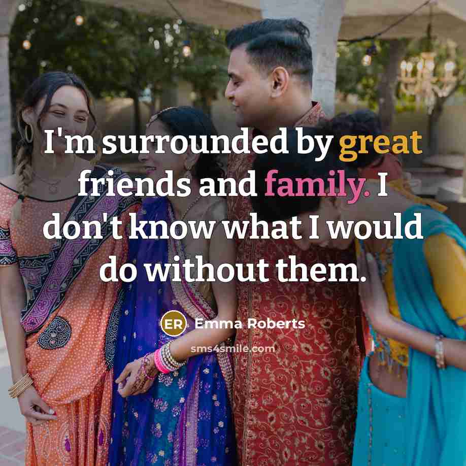 “I'm surrounded by great friends and family. I don't know…” quote by Emma Roberts