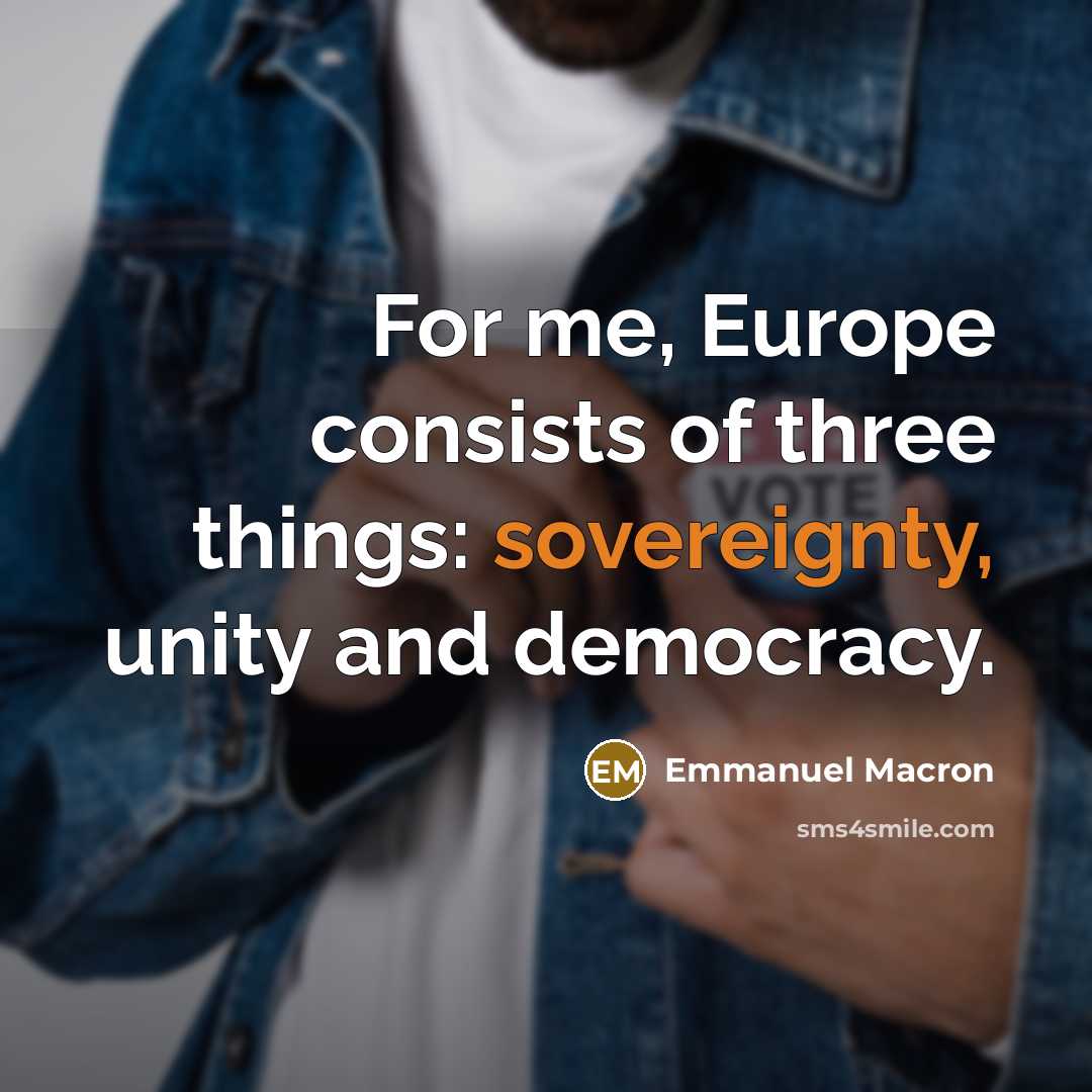 “For me, Europe consists of three things: sovereignty, unity and…” quote by Emmanuel Macron