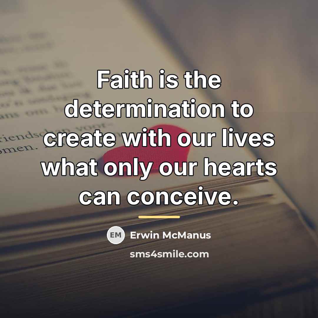 “Faith is the determination to create with our lives what…” quote by Erwin McManus