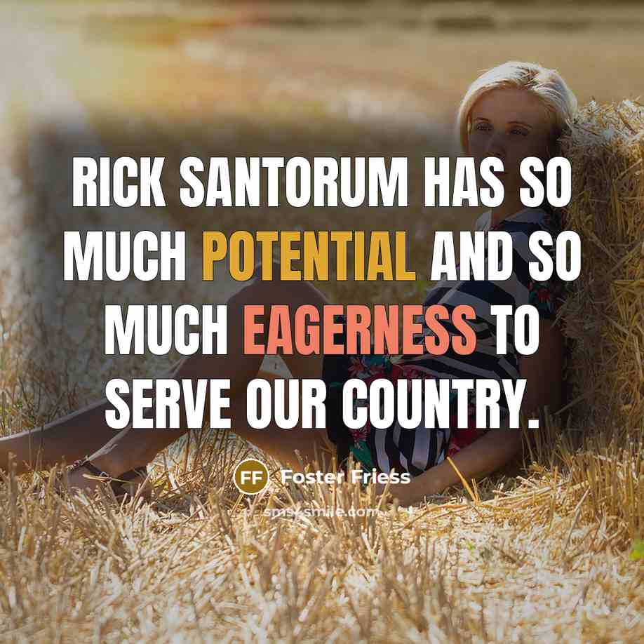 “Rick Santorum has so much potential and so much eagerness…” quote by Foster Friess