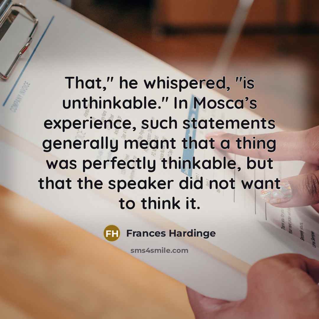 “That," he whispered, "is unthinkable." In Mosca’s experience, such statements…” quote by Frances Hardinge
